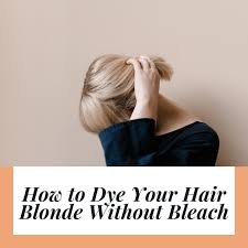 to dye your hair blonde without bleach