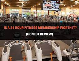 is a 24 hour fitness membership worth