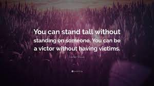 Stand tall has been found in 496 phrases from 392 titles. Harriett Woods Quote You Can Stand Tall Without Standing On Someone You Can Be A Victor
