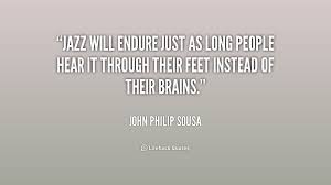 Jazz will endure just as long people hear it through their feet ... via Relatably.com