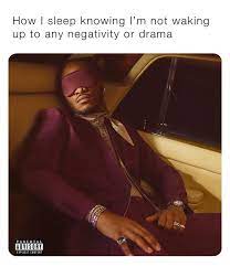 How I sleep knowing I'm not waking up to any negativity or drama |  @mdsfynest | Memes