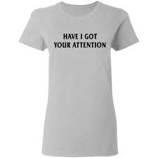 Have I Got Your Attention Shirt Long Sleeve Hoodie