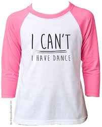 Use #pinkshirtday or share photos | twaku. Love Quotes For Her Cute Girl S Dance Shirt I Can T I Have Dance Raglan Pink Quotess Bringing You The Best Creative Stories From Around The World
