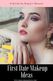 5 first date makeup ideas nique s beauty