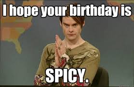I hope your birthday is SPICY. Stefon | Funny | Pinterest | Meme ... via Relatably.com