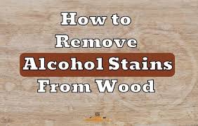 How To Remove Alcohol Stains From Wood