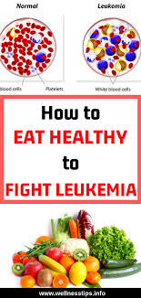 How To Eat Healthy To Fight Leukemia Leukemia Health