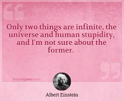 Discover and share albert einstein quotes stupidity. Only Two Things Are Infinite The Universe And Human Stupidity And I M Not Sure About The Former