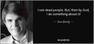 Did it feel that way when you were filming it? Dean Koontz Quote I See Dead People But Then By God I Do