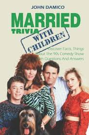 Community contributor can you beat your friends at this quiz? Married With Children Trivia Discover Facts Things About The 90s Comedy Show With Questions And Answers By John Damico