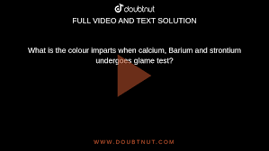 What colours are imparted by calcium, strontium and barium to the flame?