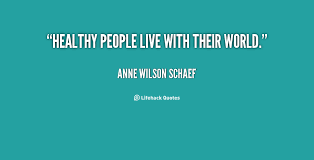 Healthy people live with their world. - Anne Wilson Schaef at ... via Relatably.com