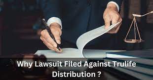 Why Lawsuit Filed Against Trulife Distribution in 2019?
