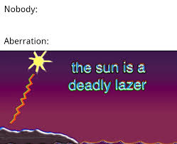 The sun is a deadly laser. The Sun Is A Deadly Lazer Arkmemes