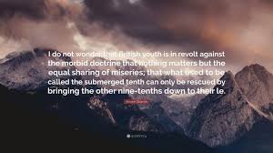 Enjoy reading and share 11 famous quotes about youth in revolt with everyone. Winston Churchill Quote I Do Not Wonder That British Youth Is In Revolt Against The Morbid Doctrine That Nothing Matters But The Equal Sharing O