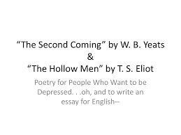 the hollow men ldquothe second comingrdquo by w b yeats ldquothe hollow menrdquo by t s eliot poetry for people who want to be depressed oh and to write an essay for english