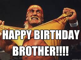 Happy birthday Brother!!!! - Birthday hulk hogan - quickmeme via Relatably.com