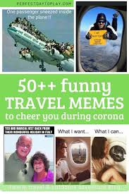 Any time is a good time, whenever you feel like being together, when you need a laugh, when you need to socialize, when you need to cheer them up or be. 50 Funny Travel Memes Jokes To Cheer You Up During Covid In 2020