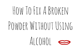 broken powder without using alcohol