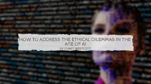 How The Address The Ethical Dilemmas In The Age Of Ai