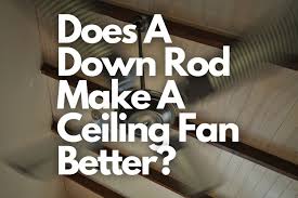Down Rod Make A Ceiling Fan Better