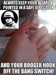 Get your booger hook off the bang switch. Just A Little Lacktoes In Tolerant Lol Lol Directions Giggle