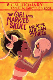 Caricature, cartoon, vector, character development, children, children's books, editorial, toys & games; Amazon Com The Girl Who Married A Skull And Other African Stories Cautionary Fables And Fairytales 1 9781945820243 Cagle Mary Mcdonald Kel Ashwin Kate Dreistadt Becky Shanahan Katie Shanahan Shaggy Pimienta Jose Chartrand