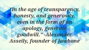 51 quotes have been tagged as goodwill: Quote In The Age Of Transparency Honesty And Generosity Even In The Form Of An Apology Generate Goodwill Alexander Asseily Founder Of Jawbone Poster Apagraph