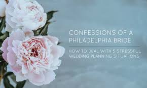 confessions of a philadelphia bride how to deal with 5 stressful wedding planning situations