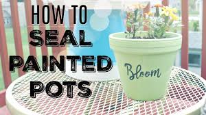how to seal painted pots and why it s