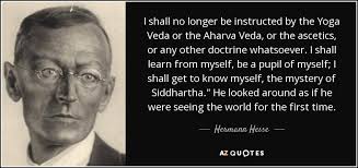 Oh ted's all right really. Hermann Hesse Quote I Shall No Longer Be Instructed By The Yoga Veda