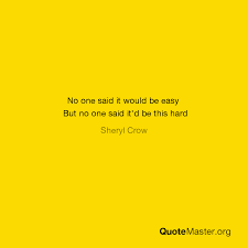 And, it will be your job to fill your body with the right foods that keep you feeling healthy and clean. No One Said It Would Be Easy But No One Said It D Be This Hard Sheryl Crow