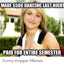 MADES500 DANCING LAST NIGHT PAID FORENTIRESEMESTER Guickmemecom Funny Stripper  Memes | Dancing Meme on ME.ME