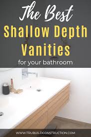 We find that many homeowners, particularly in older homes, need a bathroom vanity that is narrow in depth due to room size, or issues with the angle of the door swing. The Best Shallow Depth Vanities For Your Bathroom Trubuild Construction
