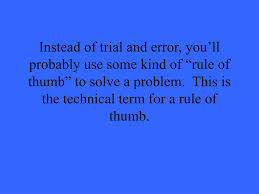 A rule of thumb gives the practical and commonsensical way for dealing with certain things. Technical Term For Rule Of Thumb