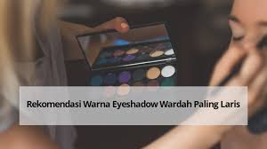 rekomendasi warna eyeshadow wardah