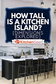 The standard bathroom vanity height for a long time was 30 to 32 inches tall—but not anymore. How Tall Is A Kitchen Island Dimensions Explored Kitchen Seer