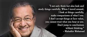 When you are not opposed you think everything you do is right. Dr Tun Mahatir Muhamad