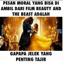 The word morality is a noun and is a doctrine or system of moral conduct and of one of expressing a conformity to the ideals of right human conduct. Pesan Moral Yang Bisa Di Ambil Dari Film Beauty And The Beast Adalah Ay2 Gapapa Jelek Yang Penting Tajir Beauty And The Beast Meme On Me Me