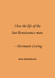 Best renaissance man quotes selected by thousands of our users! Hermann Goring Quote I Live The Life Of The Last Renaissance Man Live Life Quotes