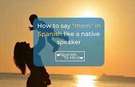how to say mom in spanish like a native