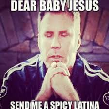 This is the dear baby jesus prayer from talladega nights. Dear Baby Jesus Sendime A Spicy Latina Talladega Nights Baby Jesus Meme Jesus Meme On Me Me