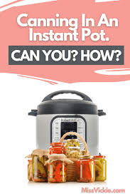 Learn the 7 basic rules of safe steam canning with your instant pot before attempting to preserve or bottle can your foods. Can You Do Canning In An Instant Pot Miss Vickie