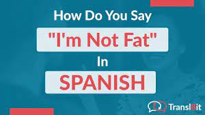 how do you say i m not fat in spanish