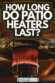 How Long Do Patio Heaters Last