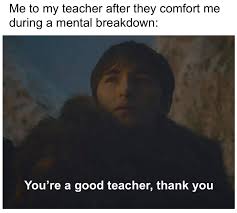 Shhh no tears only dreams now memecentercom 98 29 funny. To All Teachers Who Do This Thank You R Wholesomememes Wholesome Memes Know Your Meme