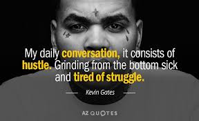 I was loving everything, from their raps to their style. Kevin Gates Quote My Daily Conversation It Consists Of Hustle Grinding From The