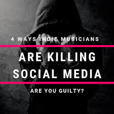 Are You Guilty 4 Ways Indie Musicians Are Killing Social