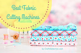 Top 7 Best Fabric Cutting Machines For Quilting 2020