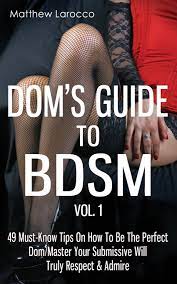 We did not find results for: Dom S Guide To Bdsm Vol 1 49 Must Know Tips On How To Be The Perfect Dom Master Your Submissive Will Truly Respect Admire Guide To Healthy Bdsm Volume 1 Larocco Matthew 9781517620202